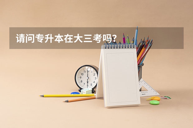 请问专升本在大三考吗？