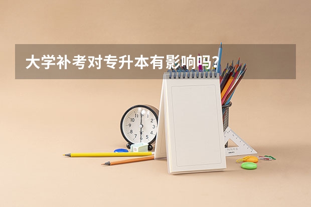 大学补考对专升本有影响吗？