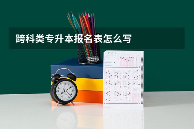 跨科类专升本报名表怎么写
