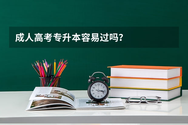 成人高考专升本容易过吗？