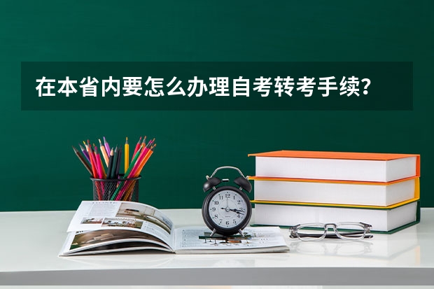在本省内要怎么办理自考转考手续？