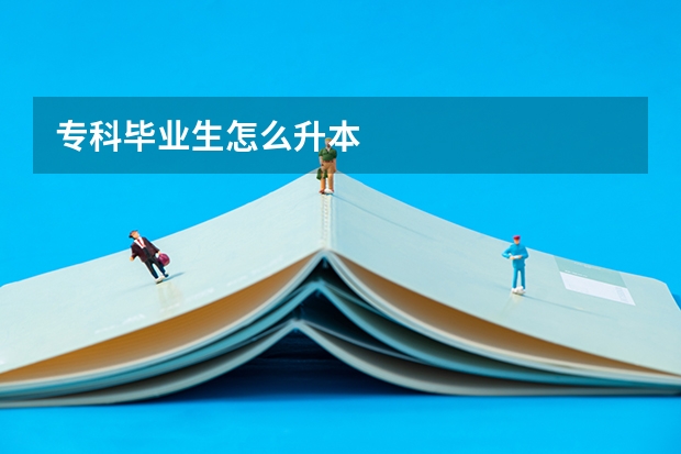 专科毕业生怎么升本