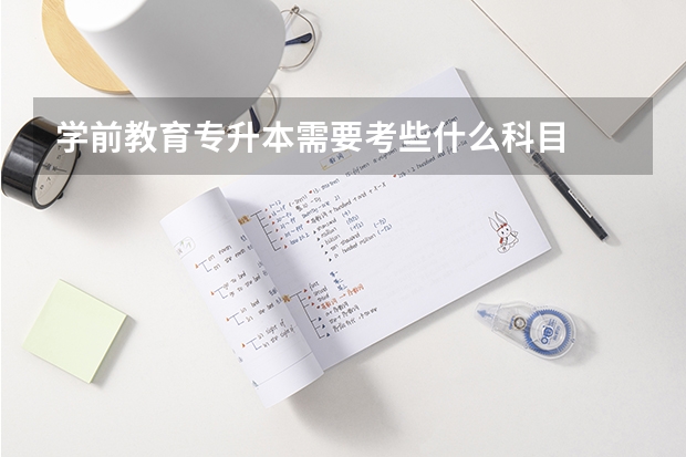 学前教育专升本需要考些什么科目