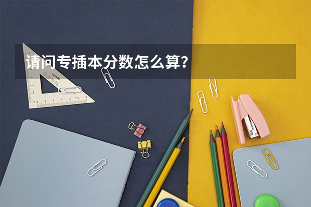 请问专插本分数怎么算？