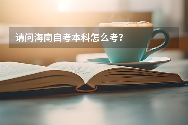 请问海南自考本科怎么考？