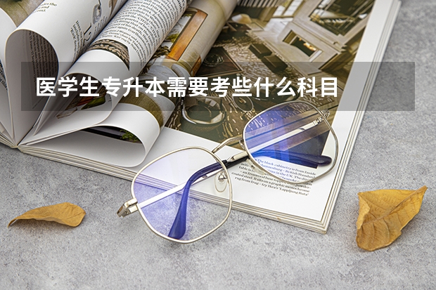 医学生专升本需要考些什么科目