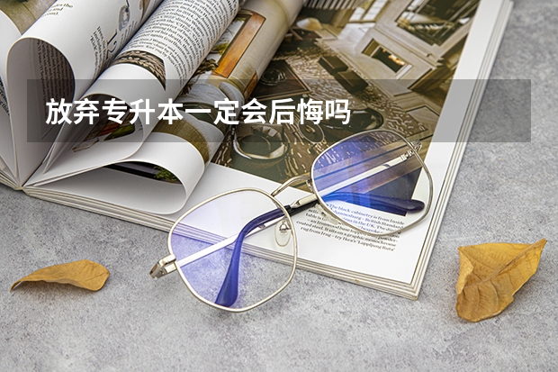 放弃专升本一定会后悔吗