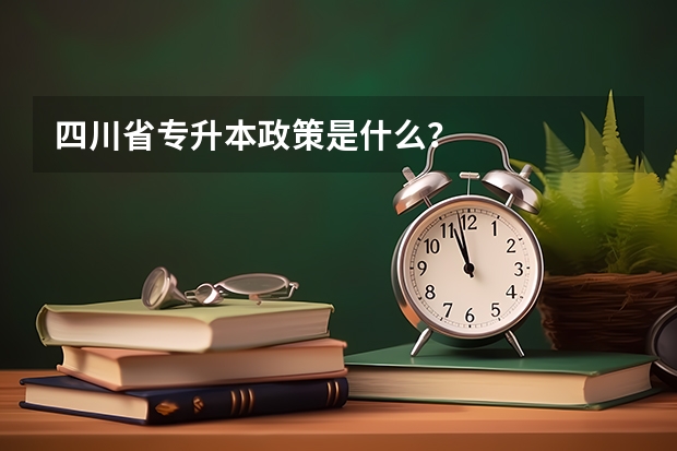 四川省专升本政策是什么？