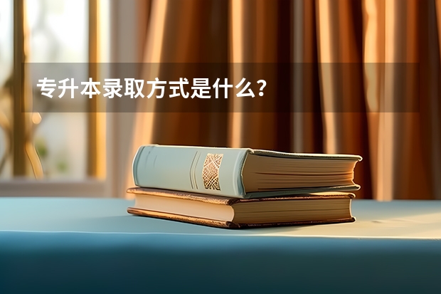 专升本录取方式是什么？