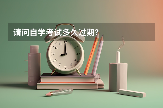 请问自学考试多久过期？