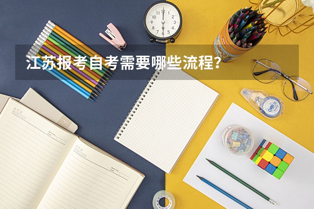 江苏报考自考需要哪些流程？