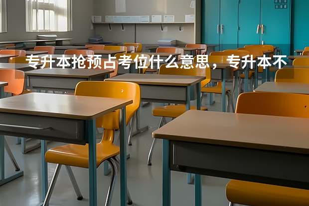 专升本抢预占考位什么意思，专升本不是直接报名考试然后考试吗，是多了个流程吗？