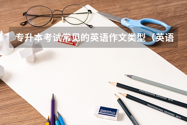 专升本考试常见的英语作文类型（英语写信作文的格式）