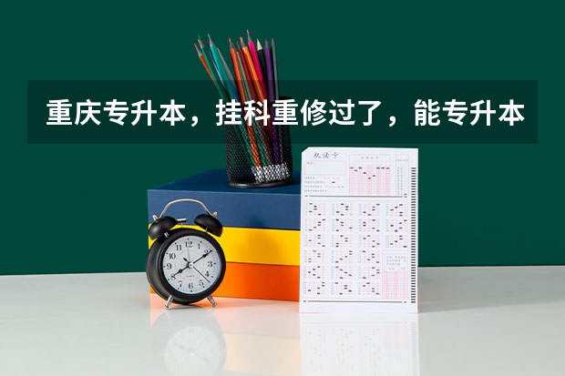 重庆专升本，挂科重修过了，能专升本吗？
