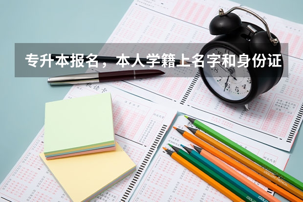 专升本报名，本人学籍上名字和身份证上的不一样，专升本报名审查时会有影响吗？