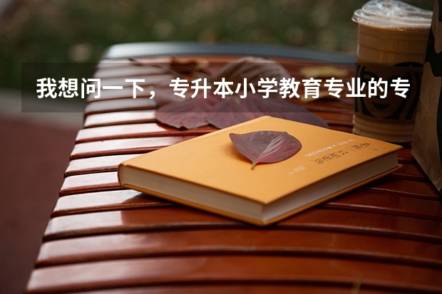 我想问一下，专升本小学教育专业的专业课怎么复习？