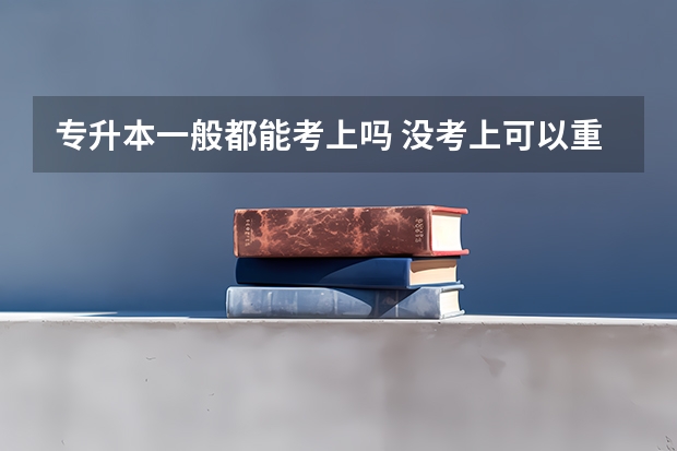 专升本一般都能考上吗 没考上可以重考吗