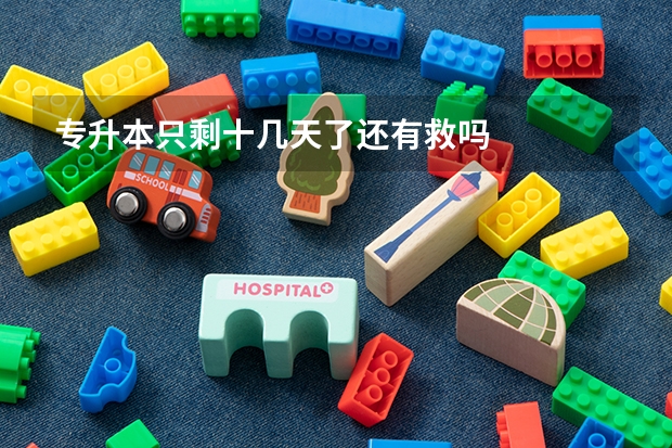 专升本只剩十几天了还有救吗