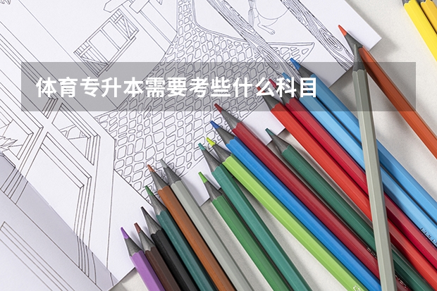 体育专升本需要考些什么科目
