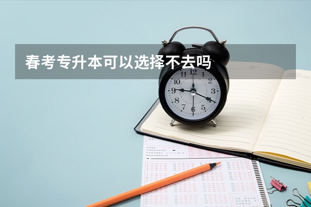 春考专升本可以选择不去吗