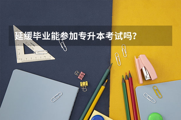 延缓毕业能参加专升本考试吗？