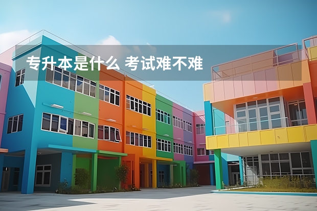 专升本是什么 考试难不难