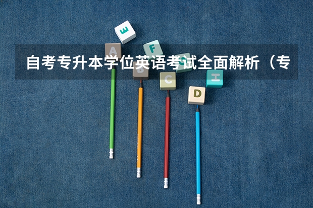自考专升本学位英语考试全面解析（专升本考试：英语短文写作技巧？）