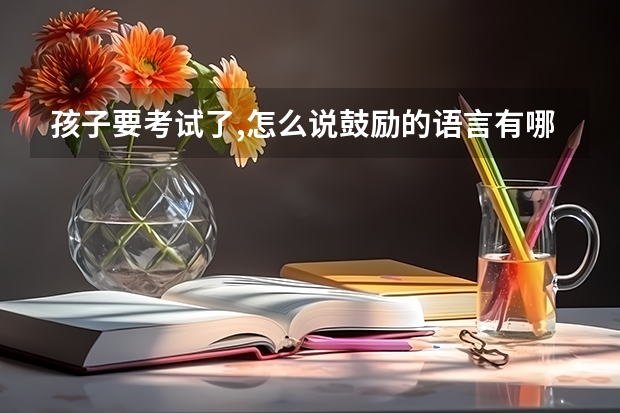孩子要考试了,怎么说鼓励的语言有哪些?