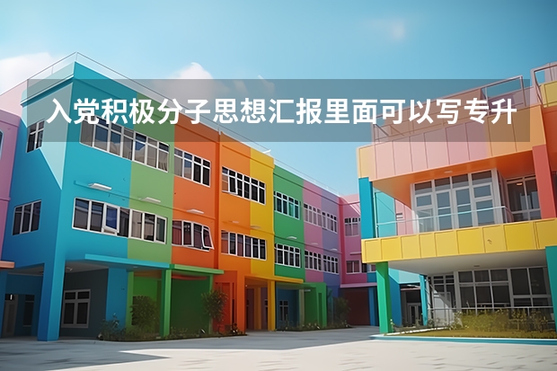 入党积极分子思想汇报里面可以写专升本去别的学校吗？
