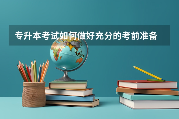 专升本考试如何做好充分的考前准备