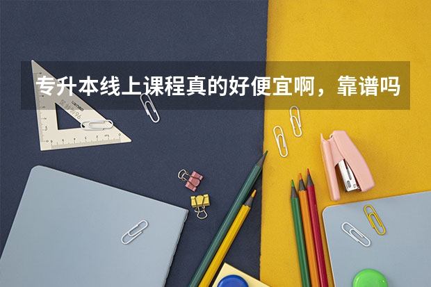 专升本线上课程真的好便宜啊，靠谱吗？