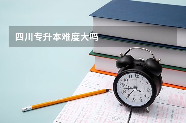 四川专升本难度大吗