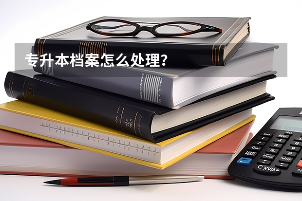 专升本档案怎么处理？