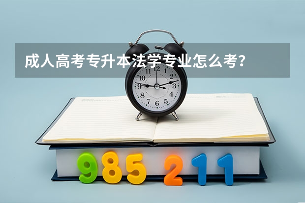 成人高考专升本法学专业怎么考？
