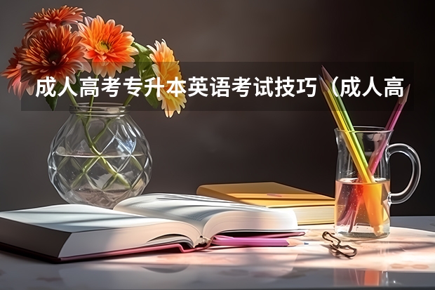 成人高考专升本英语考试技巧（成人高考专升本的英语怎样复习）