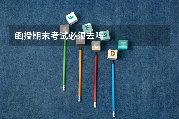 函授期末考试必须去吗