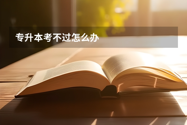专升本考不过怎么办