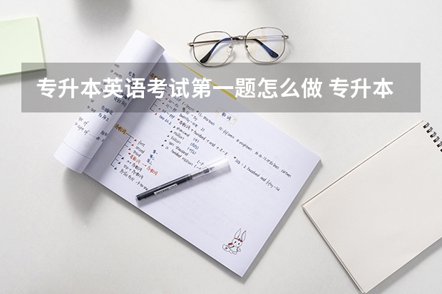 专升本英语考试第一题怎么做 专升本英语考试技巧