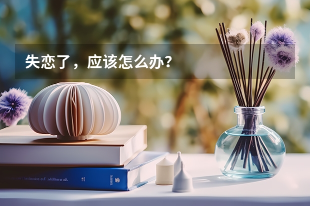 失恋了，应该怎么办？