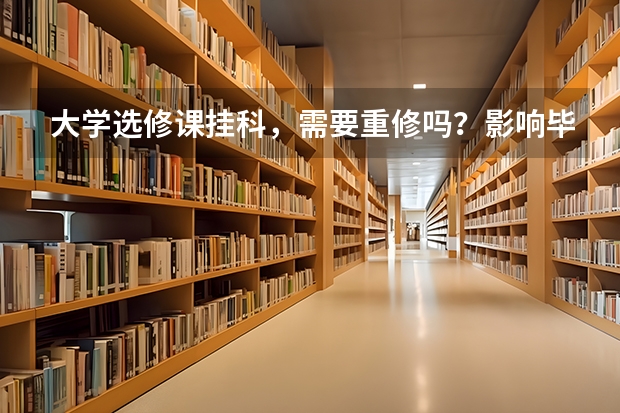 大学选修课挂科，需要重修吗？影响毕业吗？？？