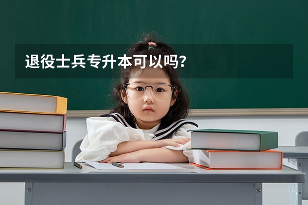 退役士兵专升本可以吗？