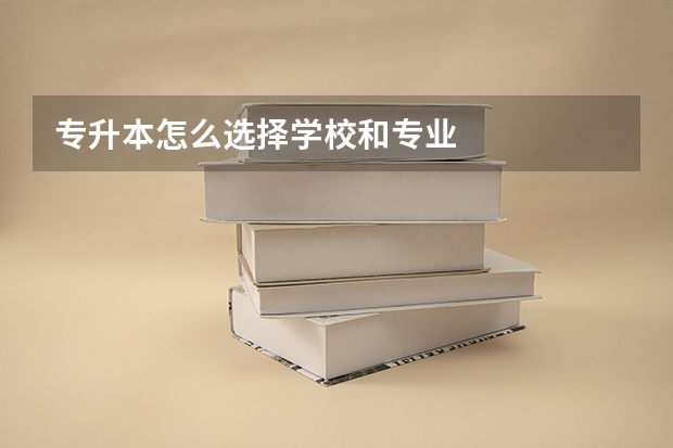 专升本怎么选择学校和专业