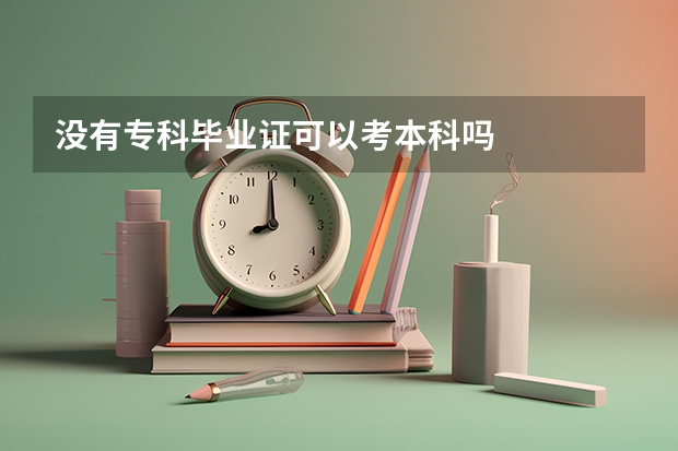 没有专科毕业证可以考本科吗