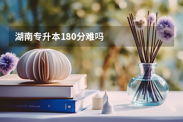 湖南专升本180分难吗