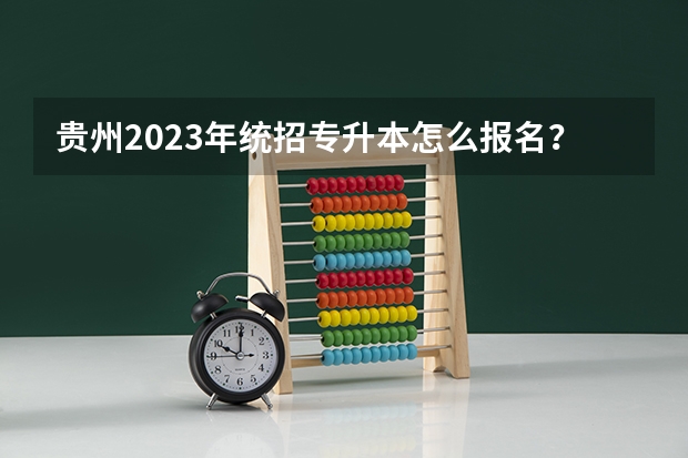 贵州2023年统招专升本怎么报名？