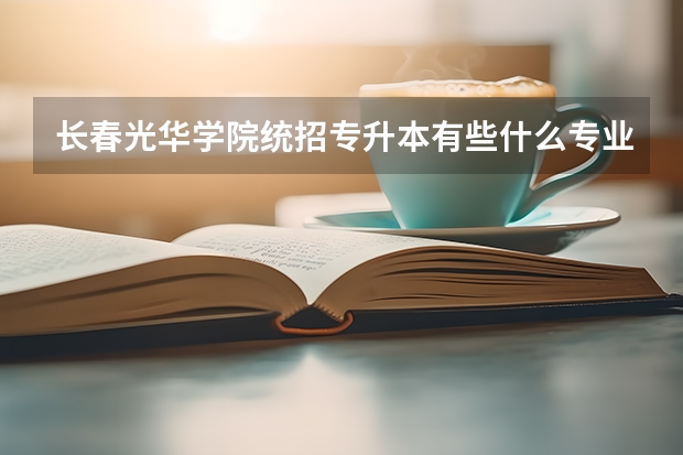 长春光华学院统招专升本有些什么专业能报考？