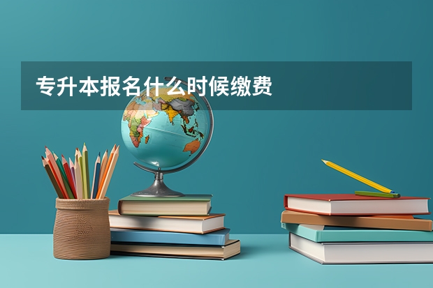 专升本报名什么时候缴费