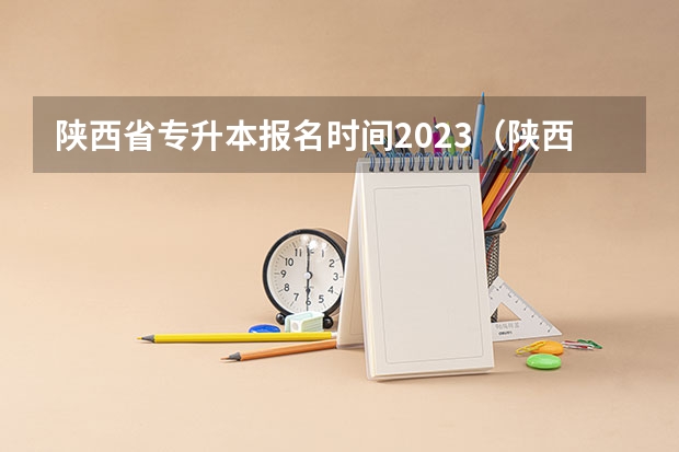 陕西省专升本报名时间2023（陕西省专升本报考条件）