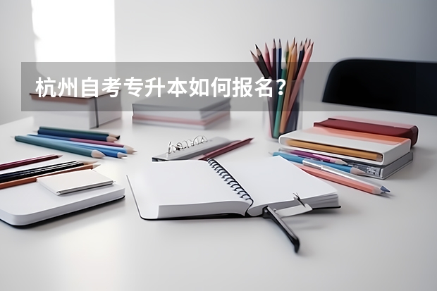 杭州自考专升本如何报名？