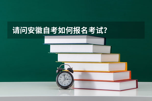 请问安徽自考如何报名考试？